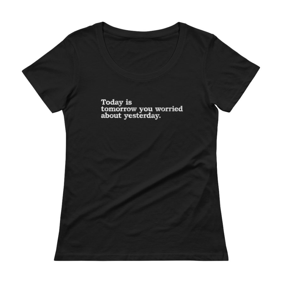 Today is today you worried about yesterday scoopneck tee in black color
