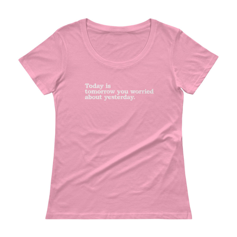 Today is today you worried about yesterday scoopneck tee in pink color