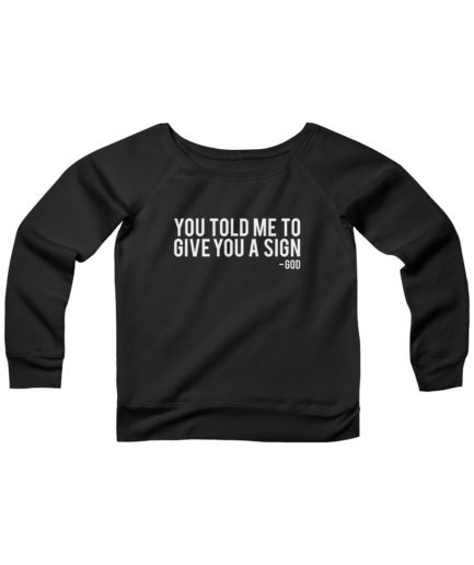 You Told Me To Give You A Sign - God | Ironic Wide Neck Sweatshirt
