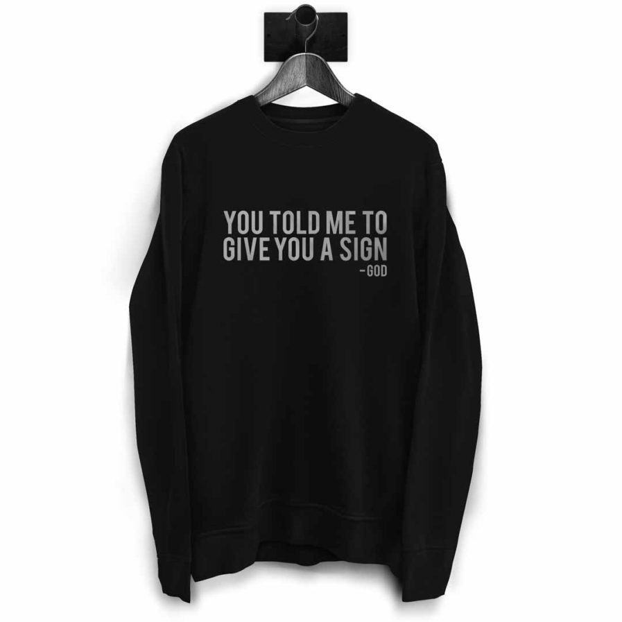 You Told Me To Give You A Sign - God | Ironic Sweatshirt